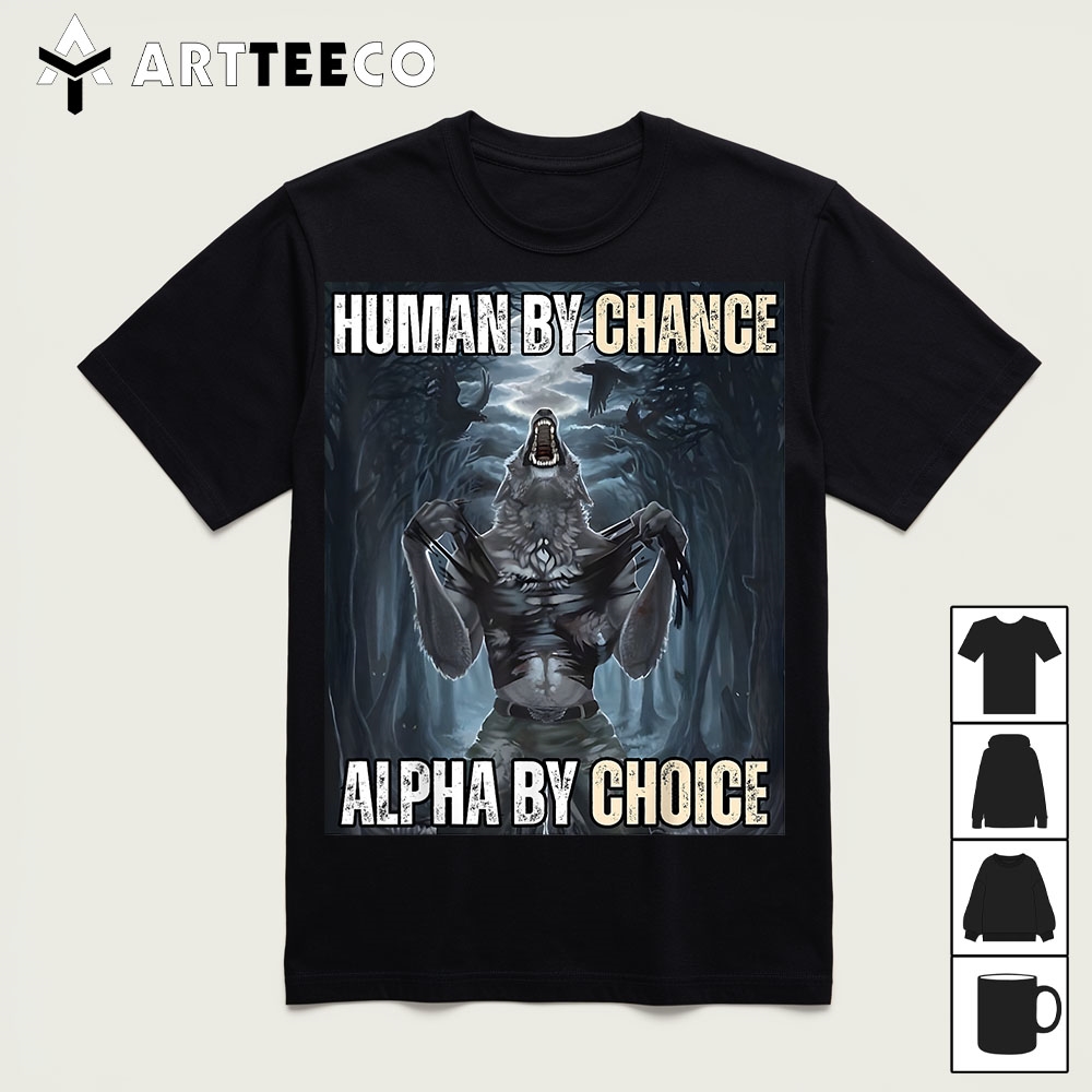 Human By Chance Alpha By Choice Cool Funny Alpha Wolf Meme T Shirt1