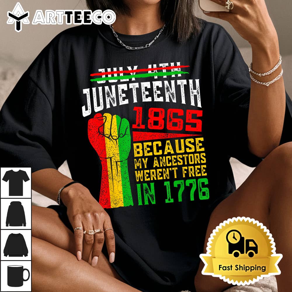 Juneteenth 1865 Because My Ancestors Werent Free In 1776 T Shirt1