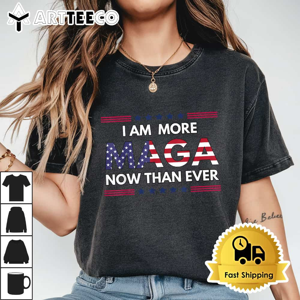 I Am More MAGA Now Than Ever Trump Supporters American T Shirt1