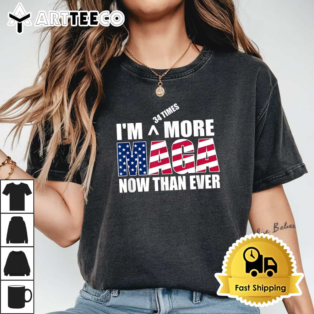 Im 34 Times More Maga Now Than Ever Felon Trump 2024 T Shirt1