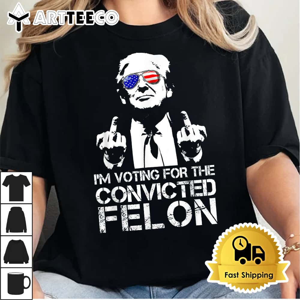 Im Voting For The Convicted Felon Funny Pro Trump 2024 T Shirt1