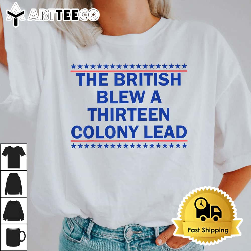 The British Blew A Thirteen Colony Lead Funny 4th Of July T Shirt1