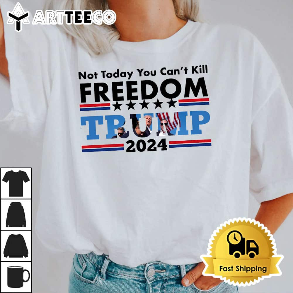 Not Today You Cant Kill Freedom Trump 2024 T Shirt