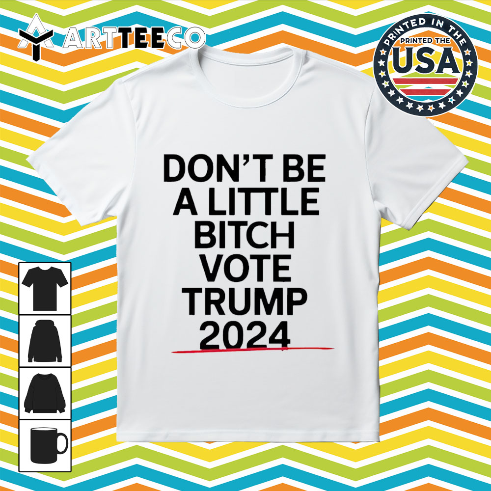 2024 Don't Be A Little Bitch Vote Trump Vance Retro T Shirt 1