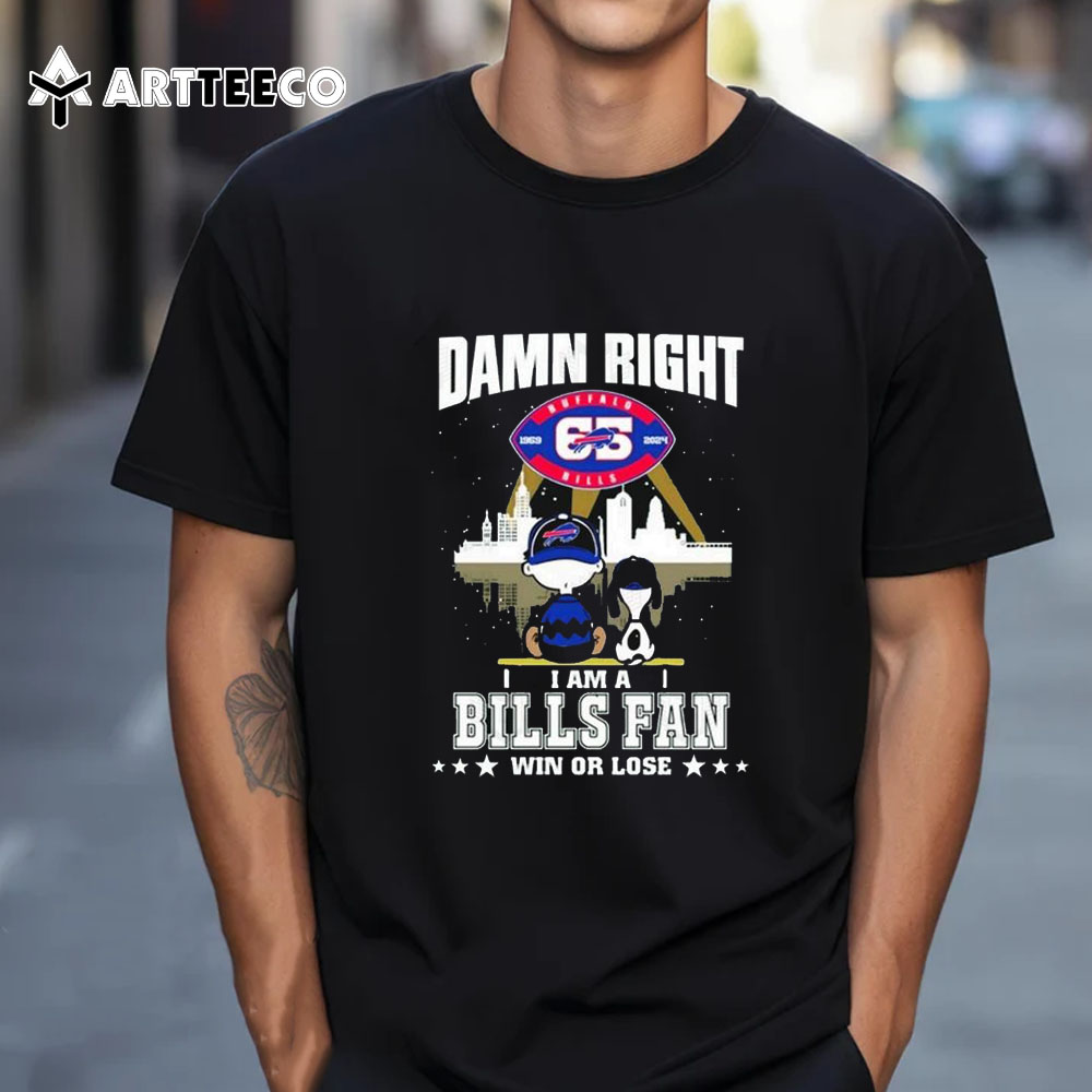 Damn Right I Am A Buffalo Bills Fan Win Or Lose T Shirt