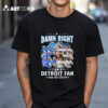 Damn Right I Am A Detroit Lions And Detroit Tigers Fan Now And Forever T Shirt