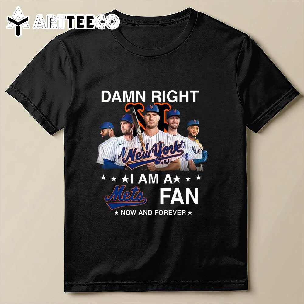 Damn Right I Am A New York Mets Fan Now And Forever Mlb 2024 T Shirt