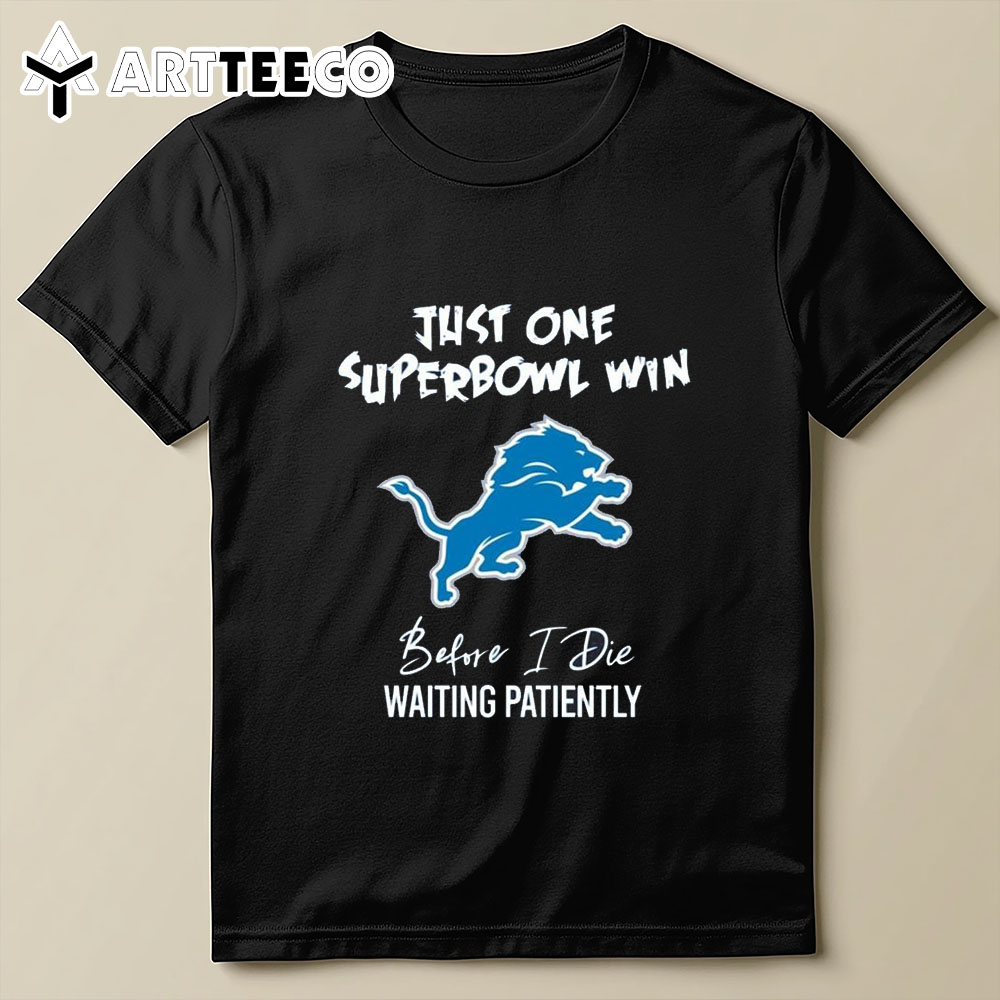 Detroit Lions Just One Superbowl Win Before I Die Waiting Patiently T Shirt