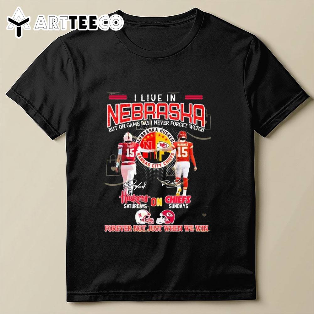 I Live In Nebraska But On Game Day I Never Forget Watch Nebraska Huskers X Kansas City Chiefs T Shirt