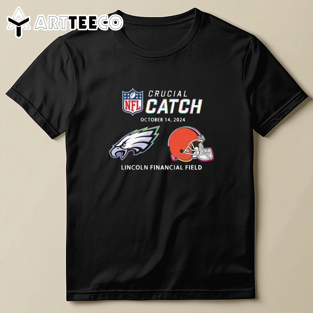 Nfl Crucial Catch Philadelphia Eagles Cleveland Browns Lincoln Financial Field October 14 2024 T Shirt