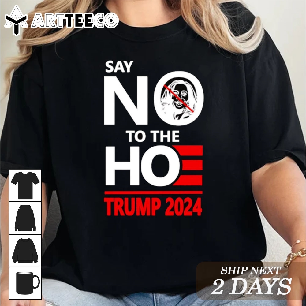 Say No to the hoe Trump 2024 T Shirt