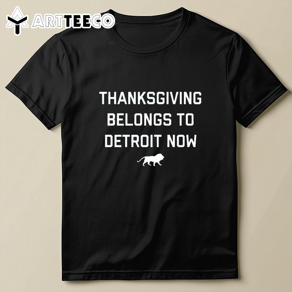 Thanksgiving Belongs To Detroit Now T Shirt