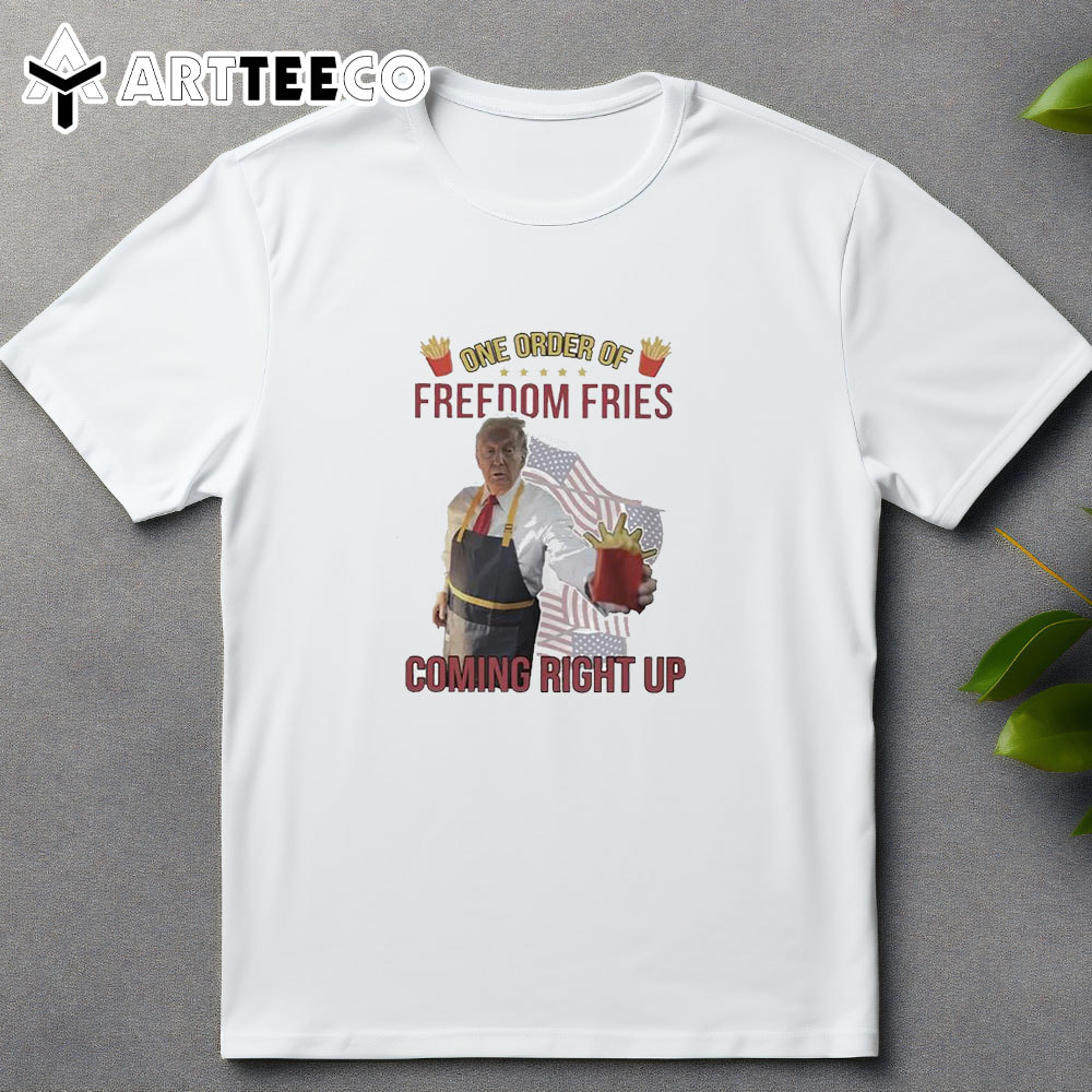 Trump Mcdonald One Order Of Freedom Fries Coming Right Up T Shirt