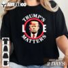 Trumps Life Matters T Shirt