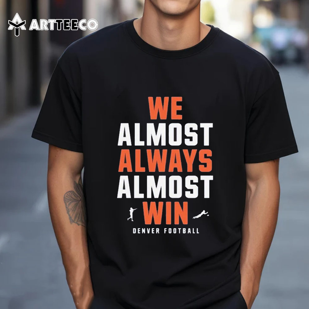 We Almost Always Almost Win Denver Broncos Football 2024 T Shirt