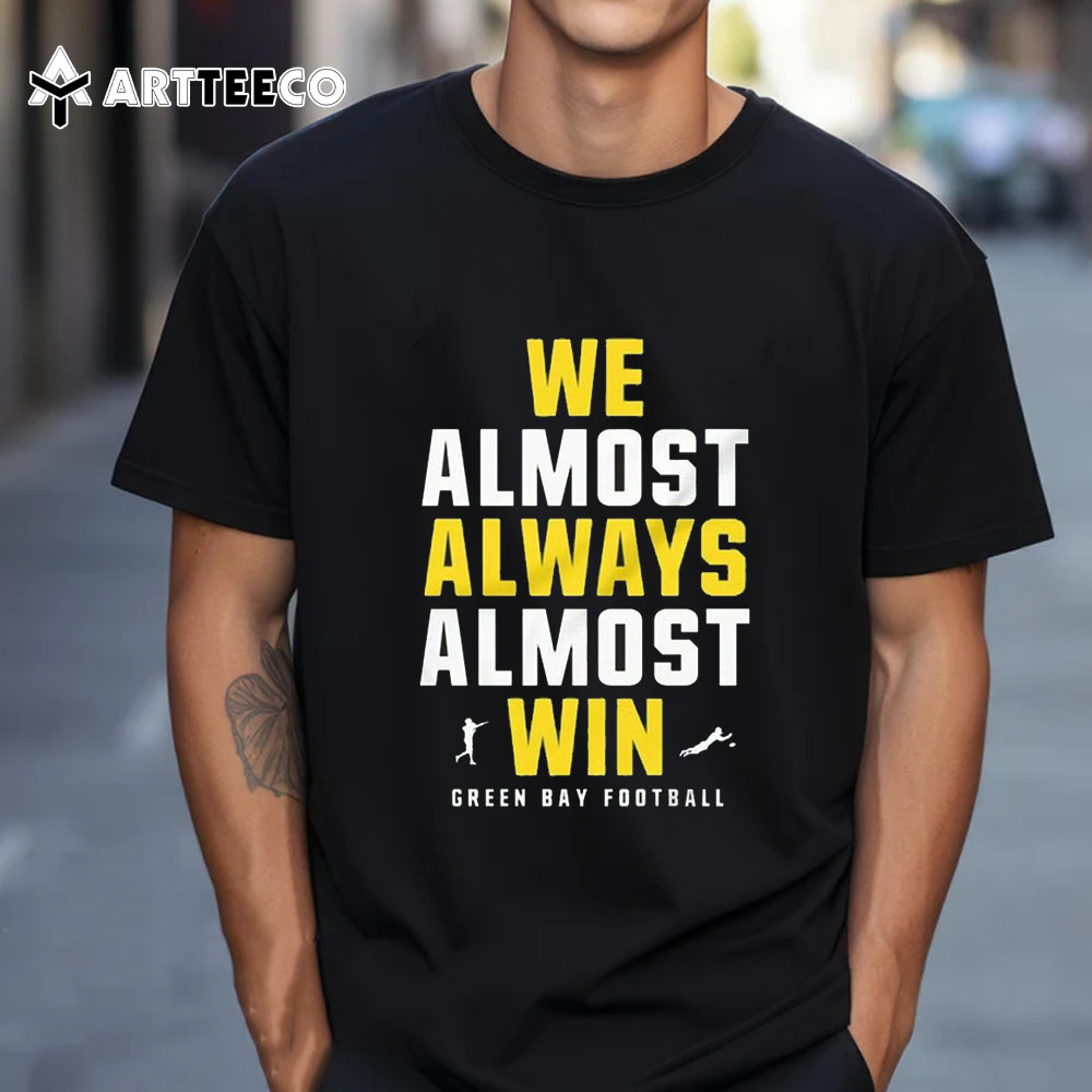 We Almost Always Almost Win Green Bay Packers Football 2024 T Shirt