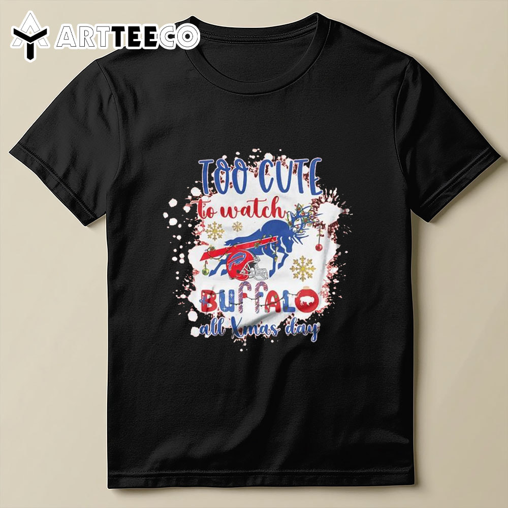 Buffalo Bills Too Cute To Watch Buffalo All Christmas Day 2024 T Shirt