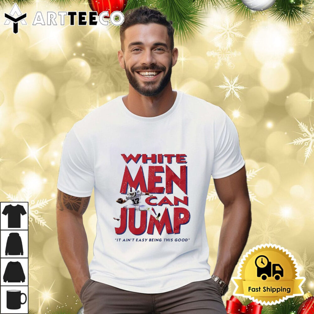 Josh Allen White Men Can Jump It Ain't Easy Being This Good Shirt 3