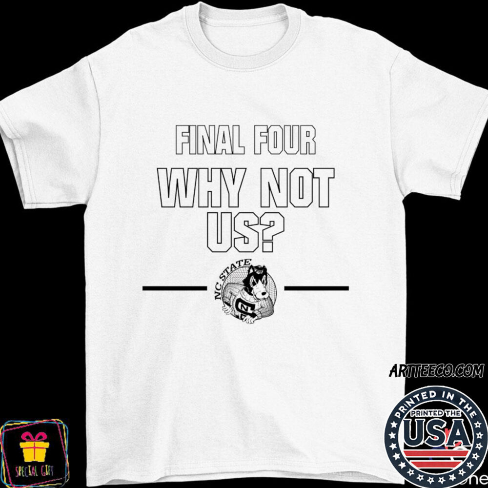 Nc State Wolfpack Final Four Why Not Us Shirt